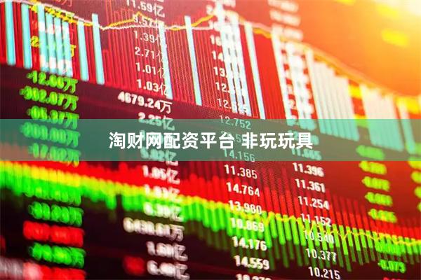 淘财网配资平台 非玩玩具